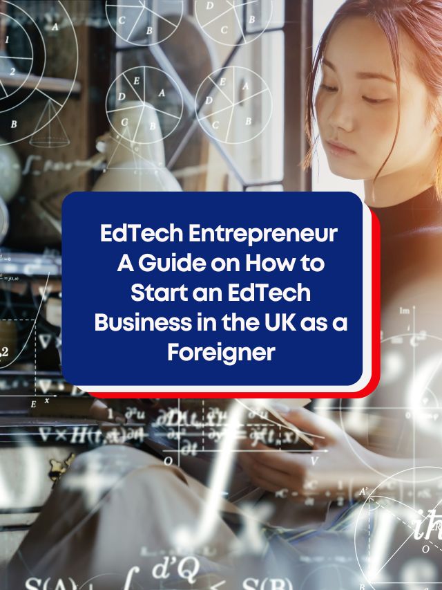 EdTech Entrepreneur: A Guide on How to Start an EdTech Business in the UK as a Foreigner